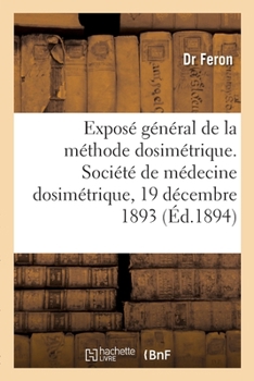 Paperback Exposé général de la méthode dosimétrique. Société de médecine dosimétrique, 19 décembre 1893 [French] Book