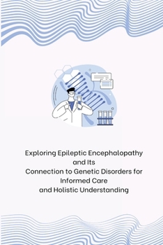 Paperback Exploring Epileptic Encephalopathy and Its Connection to Genetic Disorders for Informed Care and Holistic Understanding Book