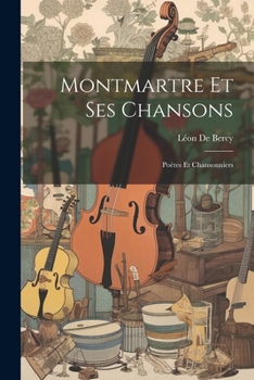 Paperback Montmartre Et Ses Chansons: Poètes Et Chansonniers [French] Book