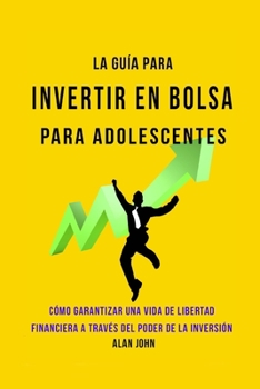 Paperback La Guía Moderna Para Invertir en la Bolsa de Valores para Adolescentes: Cómo Garantizar una Vida de Libertad Financiera a Través Del Poder de la Inver [Spanish] Book