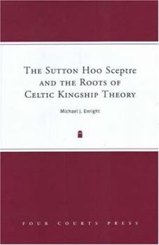 Hardcover The Sutton Hoo Sceptre and the Roots of Celtic Kingship Theory Book