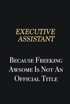 Paperback Executive Assistant Because Freeking Awsome is not an official title: Writing careers journals and notebook. A way towards enhancement Book