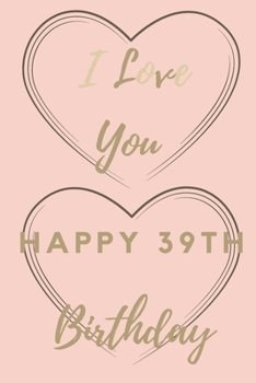 Paperback I Love You Happy 39th Birthday: 39th Birthday Gift / Journal / Notebook / Unique Birthday Card Alternative Quote Book