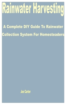 Paperback Rainwater Harvesting: A Complete DIY Guide to Rainwater Collection System for Homesteaders Book