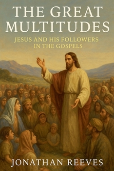 Paperback The Great Multitudes: Jesus and His Followers in the Gospels Book