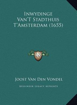 Inwydinge Van'T Stadthuis T'Amsterdam (1655)