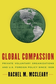 Hardcover Global Compassion: Private Voluntary Organizations and U.S. Foreign Policy Since 1939 Book