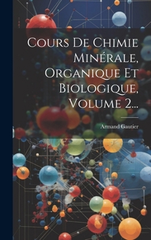 Cours De Chimie Minérale, Organique Et Biologique, Volume 2...