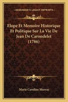 Elope Et Memoire Historique Et Politique Sur La Vie De Jean De Carondelet (1786)