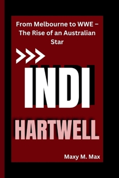 Paperback Indi Hartwell: From Melbourne to WWE - The Rise of an Australian Star Book