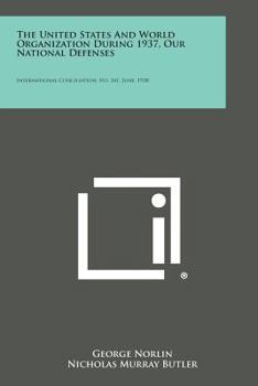 Paperback The United States and World Organization During 1937, Our National Defenses: International Conciliation, No. 341, June, 1938 Book