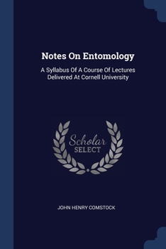 Paperback Notes On Entomology: A Syllabus Of A Course Of Lectures Delivered At Cornell University Book