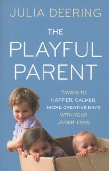 Paperback The Playful Parent: 7 Ways to Happier, Calmer, More Creative Days with Your Under-Fives Book