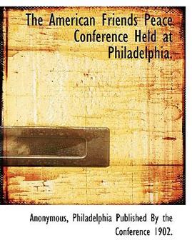 Paperback The American Friends Peace Conference Held at Philadelphia. Book