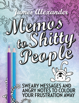 Paperback Memos to Shitty People: A Delightful & Vulgar Adult Coloring Book [Paperback] [Jul 28, 2016] James Alexander Book