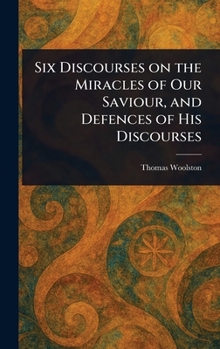 Hardcover Six Discourses on the Miracles of Our Saviour, and Defences of His Discourses Book