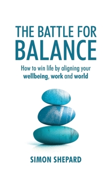 Paperback The Battle for Balance: How to Win Life by Aligning Your Wellbeing, Work and World Book