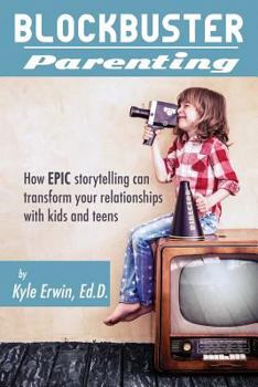Paperback Blockbuster Parenting: How Epic Storytelling can Transform your Relationships with Kids & Teens Book