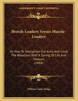 Paperback Breech-Loaders Versus Muzzle-Loaders: Or How To Strengthen Our Army And Crush The Rebellion, With A Saving Of Life And Treasure (1864) Book