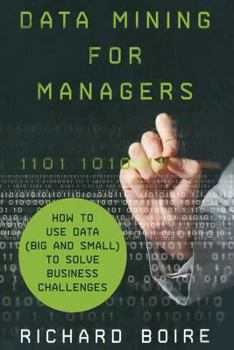 Paperback Data Mining for Managers: How to Use Data (Big and Small) to Solve Business Challenges Book