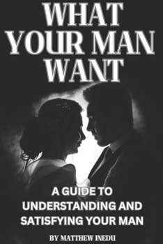 Paperback What Your Man Want: A Guide to Understanding and Satisfying Your Man Book