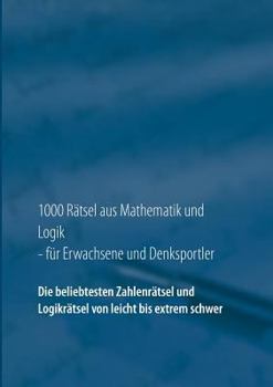 Paperback 1000 Rätsel aus Mathematik und Logik für Erwachsene und Denksportler: Die beliebtesten Zahlenrätsel und Logikrätsel von leicht bis extrem schwer [German] Book