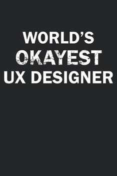 Paperback World's Okayest UX Designer: Funny gag gift for sarcastic snarky UX Designer - Blank Lined Notebook Book