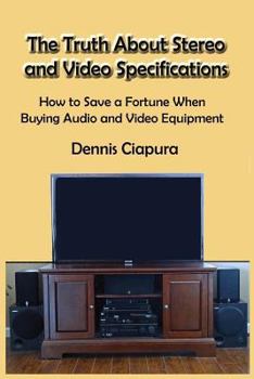 Paperback The Truth About Stereo and Video Specifications: How to Save a Fortune When Buying Audio and Video Equipment Book