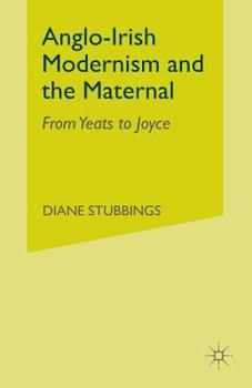 Paperback Anglo-Irish Modernism and the Maternal: From Yeats to Joyce Book