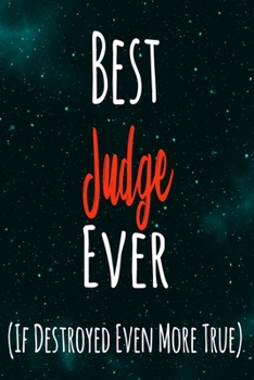 Paperback Best Judge Ever (If Destroyed Even More True): The perfect gift for the professional in your life - Funny 119 page lined journal! Book