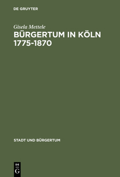Hardcover Bürgertum in Köln 1775-1870: Gemeinsinn Und Freie Association [German] Book