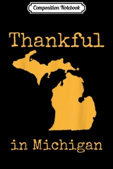 Paperback Composition Notebook: Thankful in Michigan Michigander Fall Thanksgiving Map Gift Journal/Notebook Blank Lined Ruled 6x9 100 Pages Book