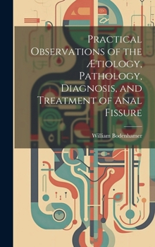 Hardcover Practical Observations of the Ætiology, Pathology, Diagnosis, and Treatment of Anal Fissure Book