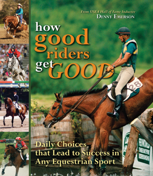 Hardcover How Good Riders Get Good: Daily Choices That Lead to Success in Any Equestrian Sport Book