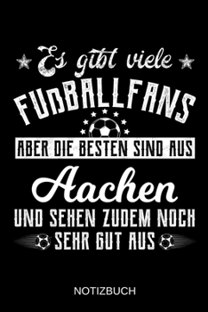 Es gibt viele Fußballfans aber die besten sind aus Aachen und sehen zudem noch sehr gut aus: A5 Notizbuch | Liniert 120 Seiten | Geschenk/Geschenkidee ... | Muttertag | Namenstag (German Edition)