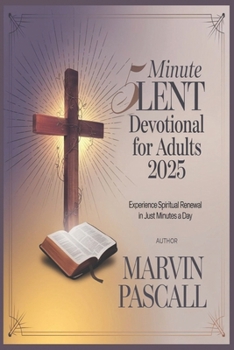 5 Minute Lent Devotional for Adults 2025: Experience Spiritual Renewal in Just Minutes a Day