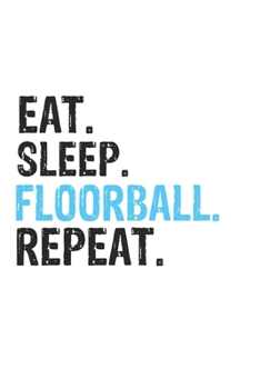 Eat Sleep Floorball Repeat Best Gift for Floorball Fans Notebook A beautiful: Lined Notebook / Journal Gift, Floorball Cool quote, 120 Pages, 6 x 9 inches, Personal Diary, Best Gift for Floorball Love