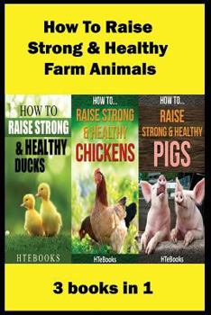 Paperback How To Raise Strong & Healthy Farm Animals: 3 books in 1 Book