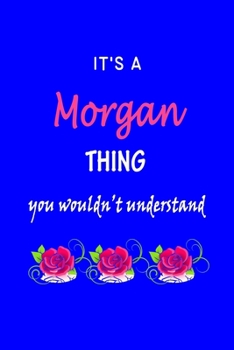 It's A  Morgan  Thing You Wouldn't Understand: Morgan  First Name Personalized Journal 6x9 Notebook, Wide Ruled (Lined) blank pages Funny  Cover for Girls and Women with Pink Name, Roses, on Blue