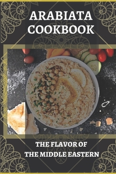 Paperback Arabiata cookbook the flavor of the middle eastern: A different recipe from the middle eastern Book