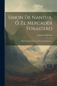 Paperback Simon De Nantua, Ó, El Mercader Forastero: Obra Escrita En Frances Por L.p. De Jussieu... [Spanish] Book