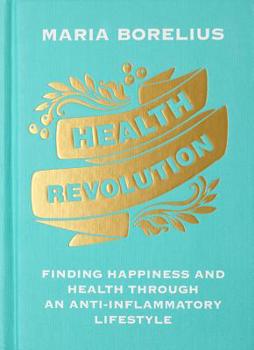 Health Revolution: Finding Health and Happiness through an Anti-Inflammatory Lifestyle