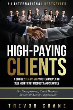 Paperback High Paying Clients for Life: A Simple Step By Step System Proven To Sell High Ticket Products And Services Book
