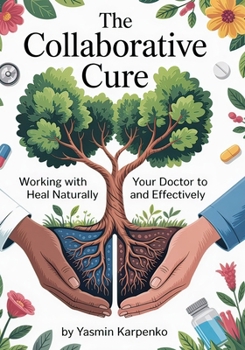 THE COLLABORATIVE CURE: Working With Your Doctor to Heal Naturally and Effectively