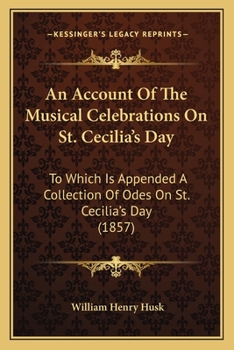 Paperback An Account Of The Musical Celebrations On St. Cecilia's Day: To Which Is Appended A Collection Of Odes On St. Cecilia's Day (1857) Book