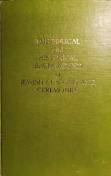 The Biblical and Historical Background of Jewish Customs and Ceremonies