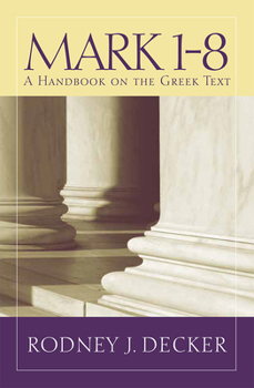 Mark 1-8: A Handbook on the Greek Text - Book  of the Baylor Handbook on the Greek New Testament