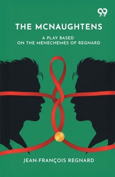 The Mcnaughtens: A Play Based On The Menechemes Of Regnard