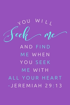 You Will Seek Me And Find Me When You Seek Me With All Your Heart - Jeremiah 29:13: Blank Lined Journal Notebook:Bible Quote Scripture Christian Gift ... Pages | Plain White Paper | Soft Cover Book