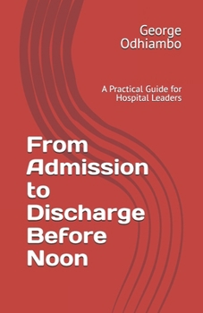 Paperback From Admission to Discharge Before Noon: A Practical Guide for Hospital Leaders Book